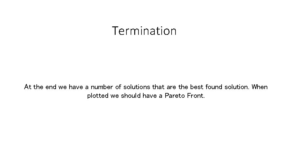 Termination At the end we have a number of solutions that are the best