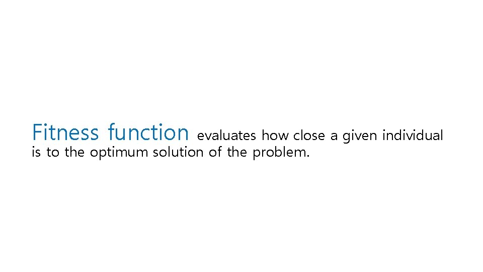 Fitness function evaluates how close a given individual is to the optimum solution of