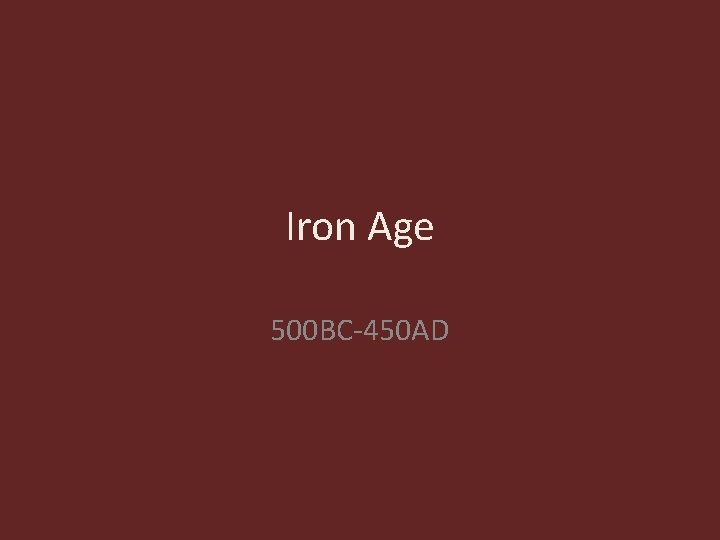 Iron Age 500 BC-450 AD 