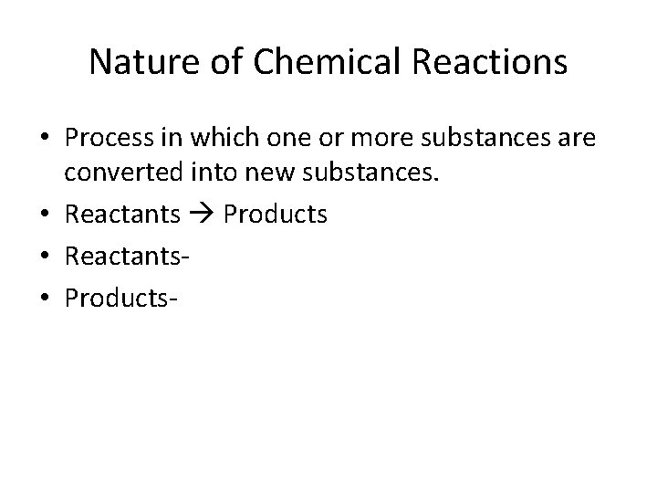 Nature of Chemical Reactions • Process in which one or more substances are converted