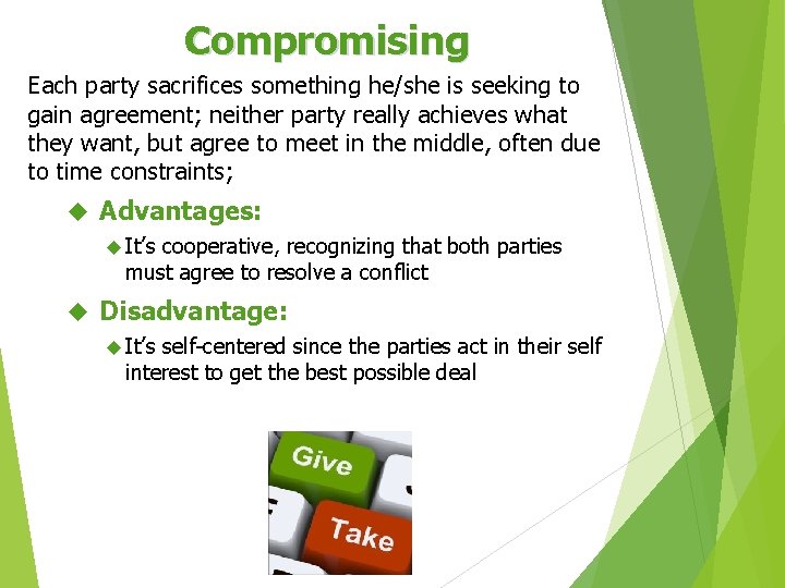 Compromising Each party sacrifices something he/she is seeking to gain agreement; neither party really