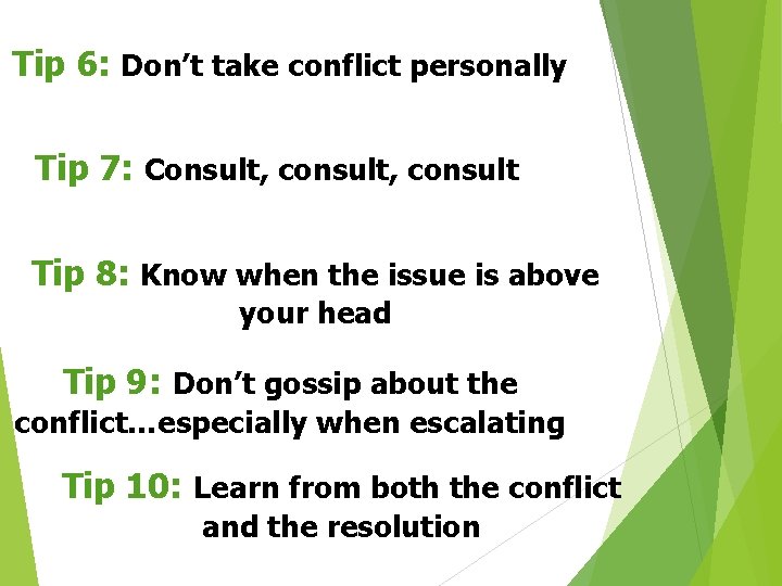 Tip 6: Don’t take conflict personally Tip 7: Consult, consult Tip 8: Know when