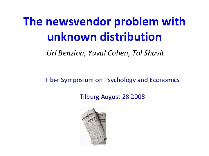 The newsvendor problem with unknown distribution Uri Benzion, Yuval Cohen, Tal Shavit Tiber Symposium