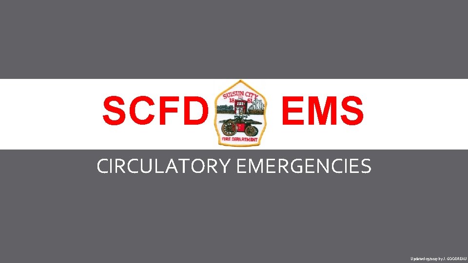 SCFD EMS CIRCULATORY EMERGENCIES Updated 03/2017 by J. GOODREAU 