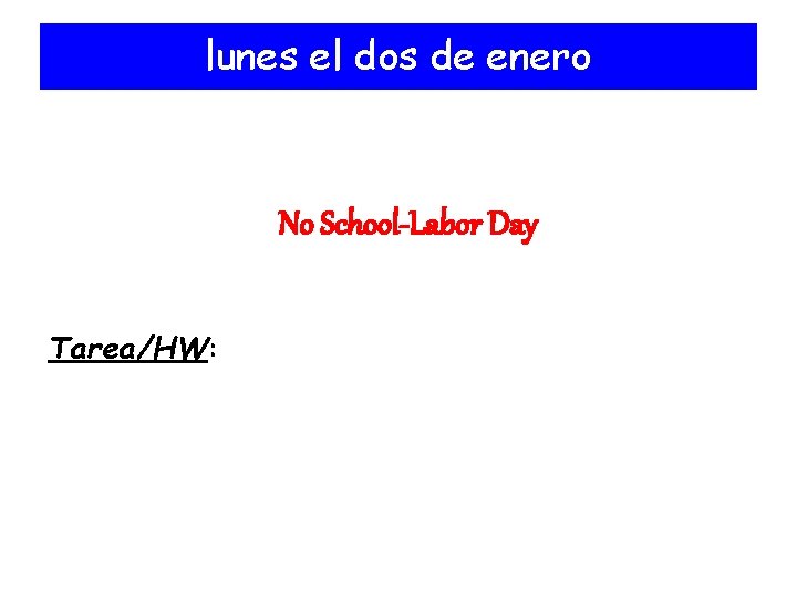 lunes el dos de enero No School-Labor Day Tarea/HW: 