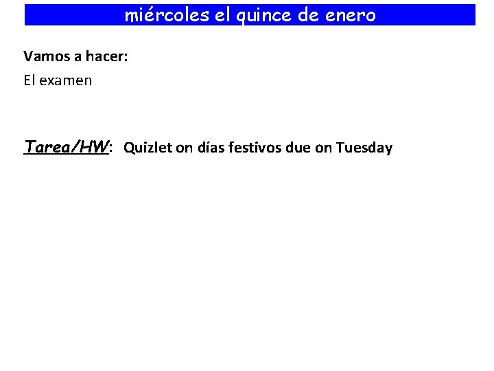 miércoles el quince de enero Vamos a hacer: El examen Tarea/HW: Quizlet on días