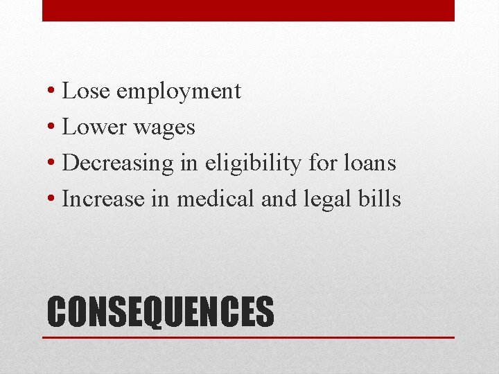  • Lose employment • Lower wages • Decreasing in eligibility for loans •