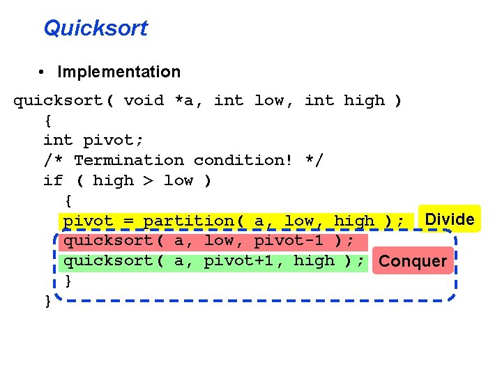 Quicksort • Implementation quicksort( void *a, int low, int high ) { int pivot;