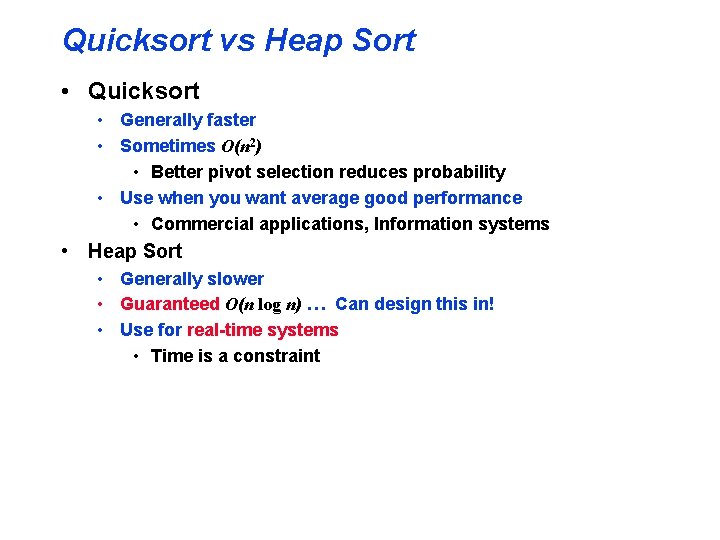 Quicksort vs Heap Sort • Quicksort • Generally faster • Sometimes O(n 2) •