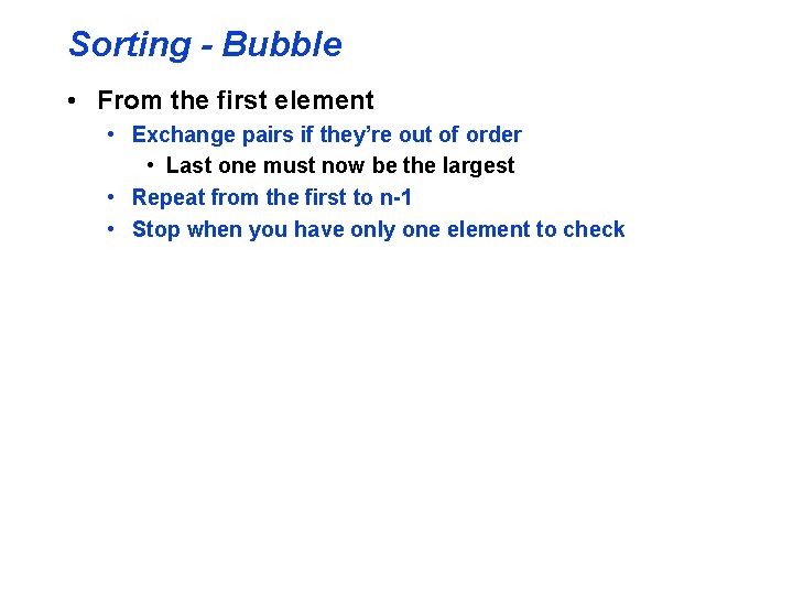 Sorting - Bubble • From the first element • Exchange pairs if they’re out