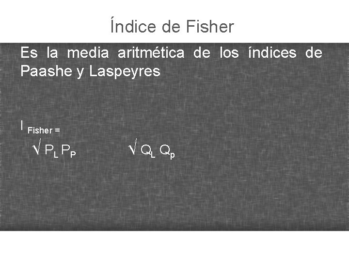 Índice de Fisher Es la media aritmética de los índices de Paashe y Laspeyres
