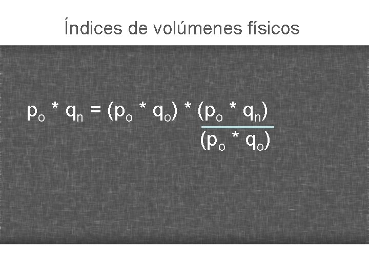 Índices de volúmenes físicos po * qn = (po * qo) * (po *