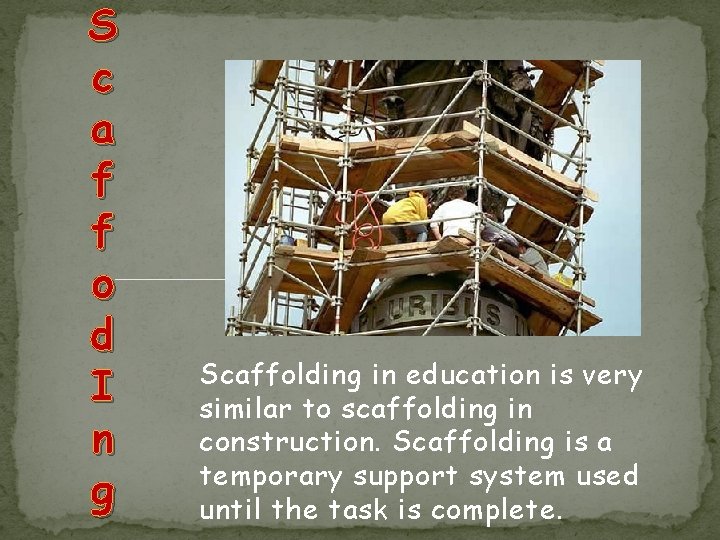 S c a f f o d I n g Scaffolding in education is