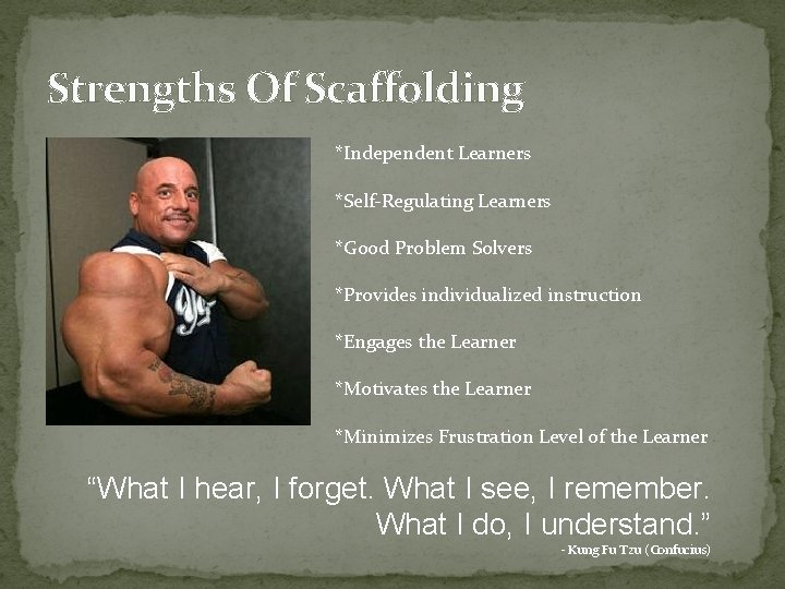 Strengths Of Scaffolding *Independent Learners *Self-Regulating Learners *Good Problem Solvers *Provides individualized instruction *Engages