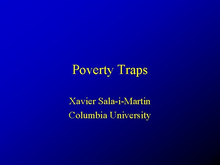 Poverty Traps Xavier Sala-i-Martin Columbia University 