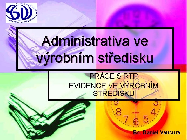 Administrativa ve výrobním středisku PRÁCE S RTP EVIDENCE VE VÝROBNÍM STŘEDISKU Bc. Daniel Vančura
