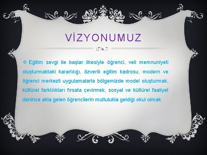 VİZYONUMUZ v Eğitim sevgi ile başlar ilkesiyle öğrenci, veli memnuniyeti oluşturmaktaki kararlılığı, özverili eğitim