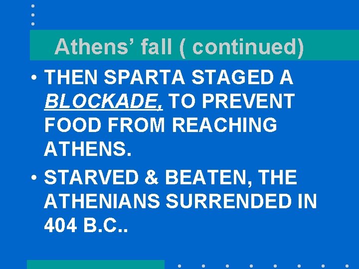 Athens’ fall ( continued) • THEN SPARTA STAGED A BLOCKADE, TO PREVENT FOOD FROM
