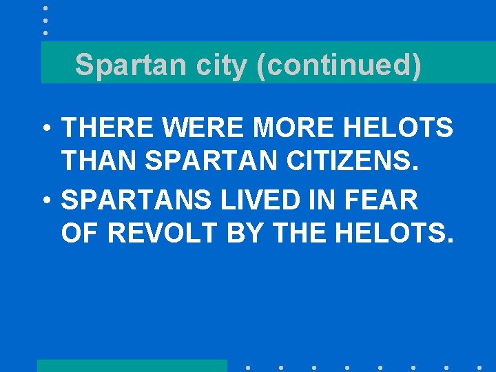 Spartan city (continued) • THERE WERE MORE HELOTS THAN SPARTAN CITIZENS. • SPARTANS LIVED