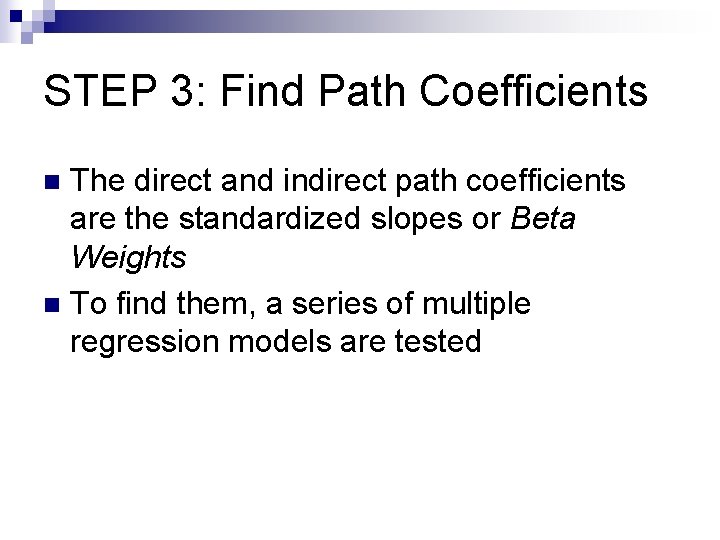 STEP 3: Find Path Coefficients The direct and indirect path coefficients are the standardized