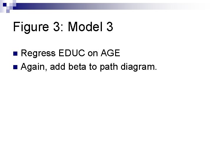 Figure 3: Model 3 Regress EDUC on AGE n Again, add beta to path