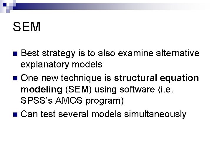 SEM Best strategy is to also examine alternative explanatory models n One new technique