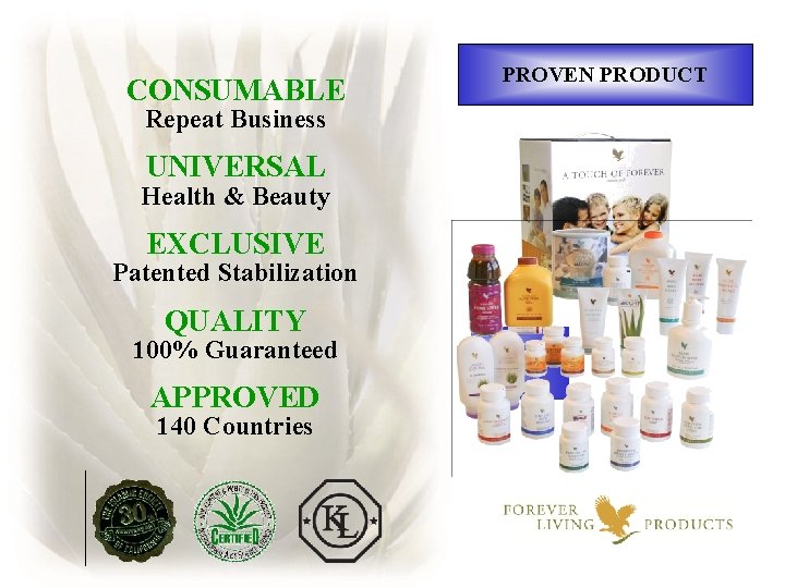 CONSUMABLE Why. Business Repeat Forever Living? UNIVERSAL PROVEN PRODUCT Health & Beauty EXCLUSIVE Patented