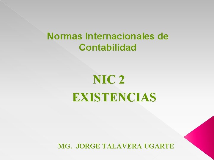 Normas Internacionales de Contabilidad NIC 2 EXISTENCIAS MG. JORGE TALAVERA UGARTE 