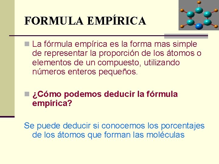 FORMULA EMPÍRICA n La fórmula empírica es la forma mas simple de representar la