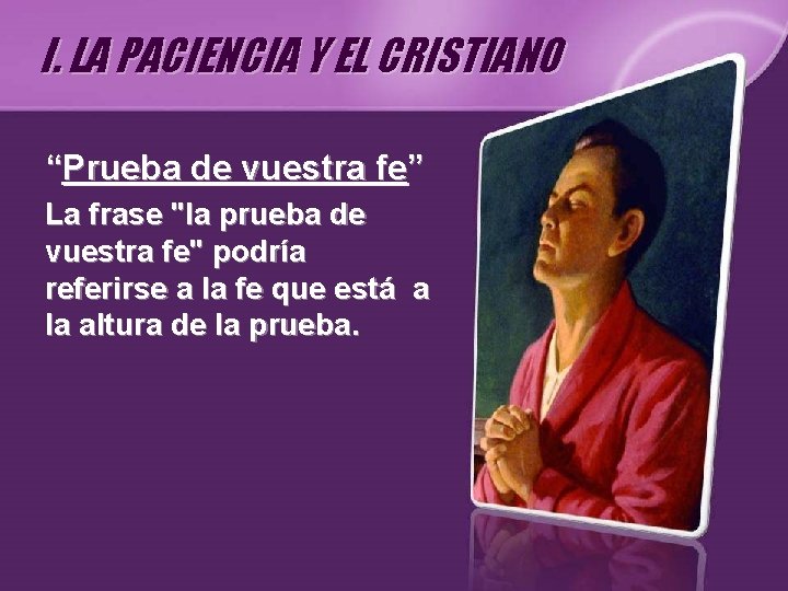 I. LA PACIENCIA Y EL CRISTIANO “Prueba de vuestra fe” La frase "la prueba