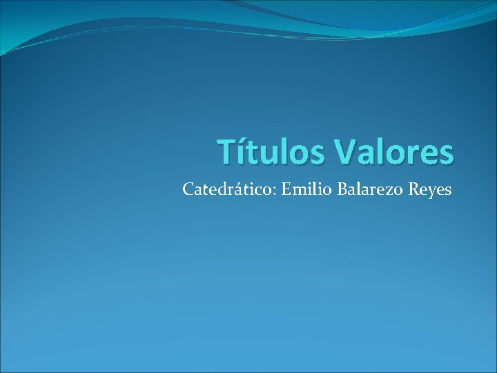 Títulos Valores Catedrático: Emilio Balarezo Reyes 