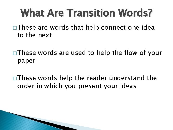 What Are Transition Words? � These are words that help connect one idea to