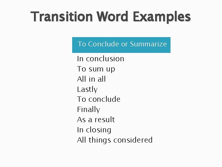 Transition Word Examples To Conclude or Summarize In conclusion To sum up All in