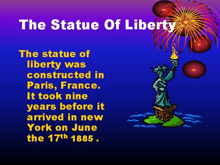 The Statue Of Liberty The statue of liberty was constructed in Paris, France. It