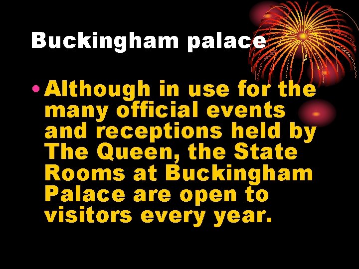 Buckingham palace • Although in use for the many official events and receptions held