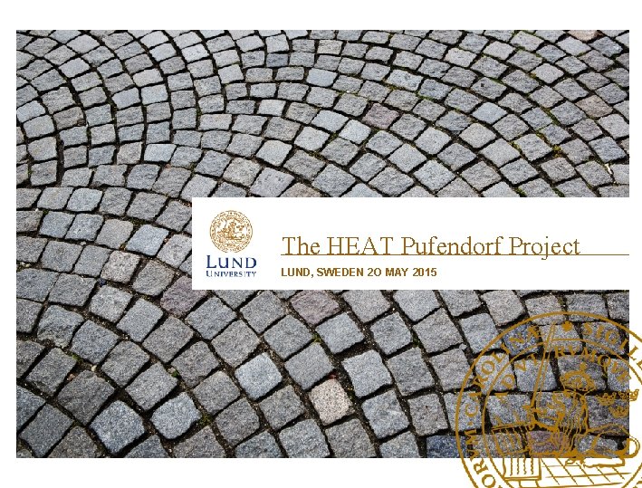 The HEAT Pufendorf Project LUND, SWEDEN 2 O MAY 2015 