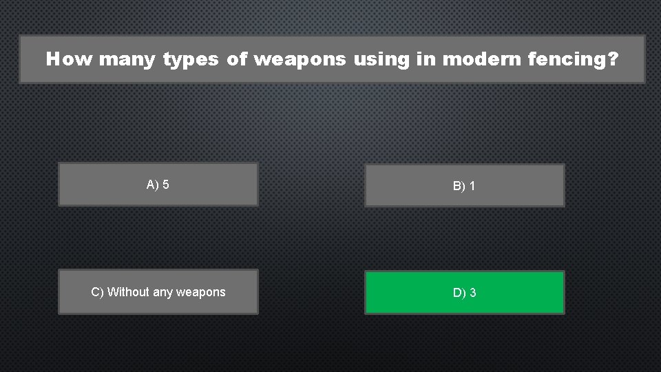 How many types of weapons using in modern fencing? A) 5 B) 1 C)