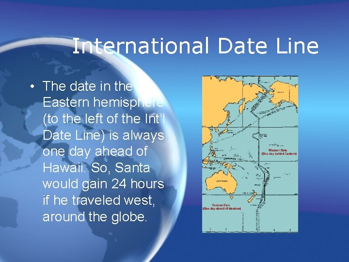 International Date Line • The date in the Eastern hemisphere (to the left of