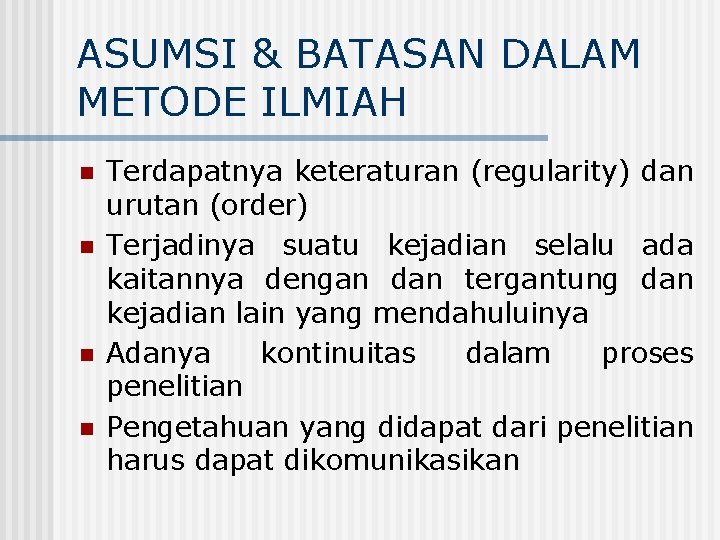 ASUMSI & BATASAN DALAM METODE ILMIAH n n Terdapatnya keteraturan (regularity) dan urutan (order)