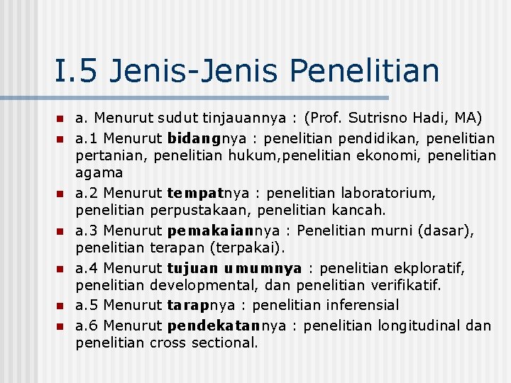 I. 5 Jenis-Jenis Penelitian n n n a. Menurut sudut tinjauannya : (Prof. Sutrisno