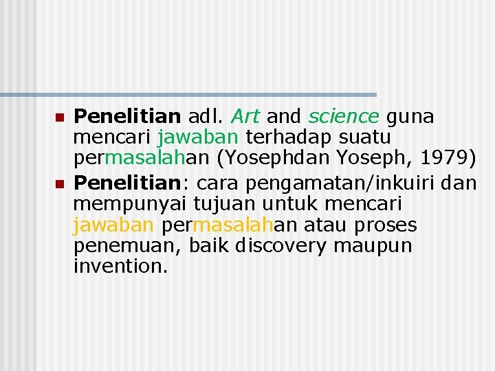 n n Penelitian adl. Art and science guna mencari jawaban terhadap suatu permasalahan (Yosephdan