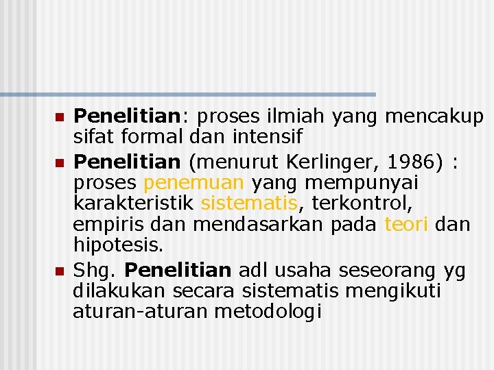 n n n Penelitian: proses ilmiah yang mencakup sifat formal dan intensif Penelitian (menurut