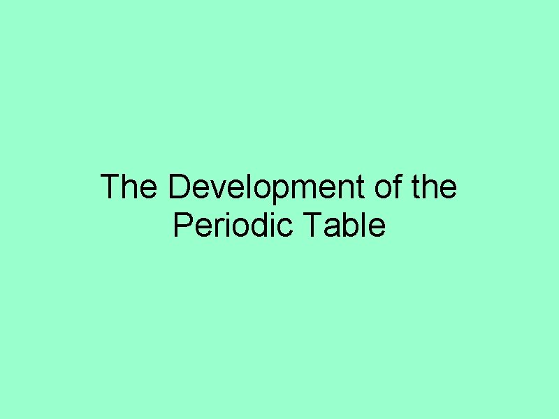 The Development of the Periodic Table 