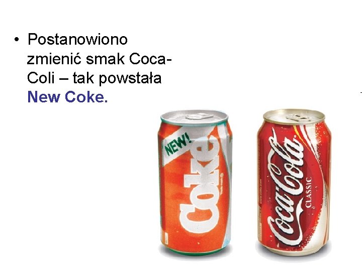  • Postanowiono zmienić smak Coca. Coli – tak powstała New Coke. 