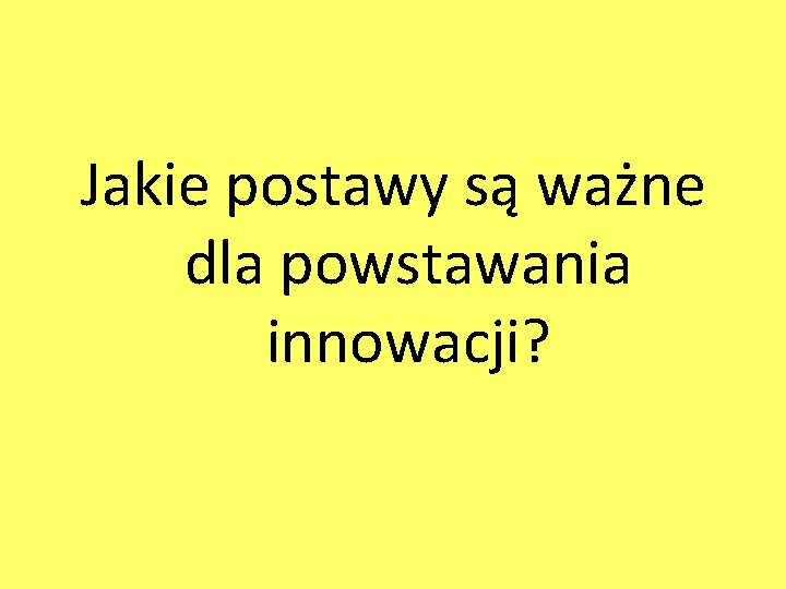 Jakie postawy są ważne dla powstawania innowacji? 