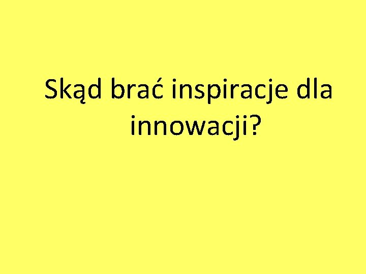 Skąd brać inspiracje dla innowacji? 