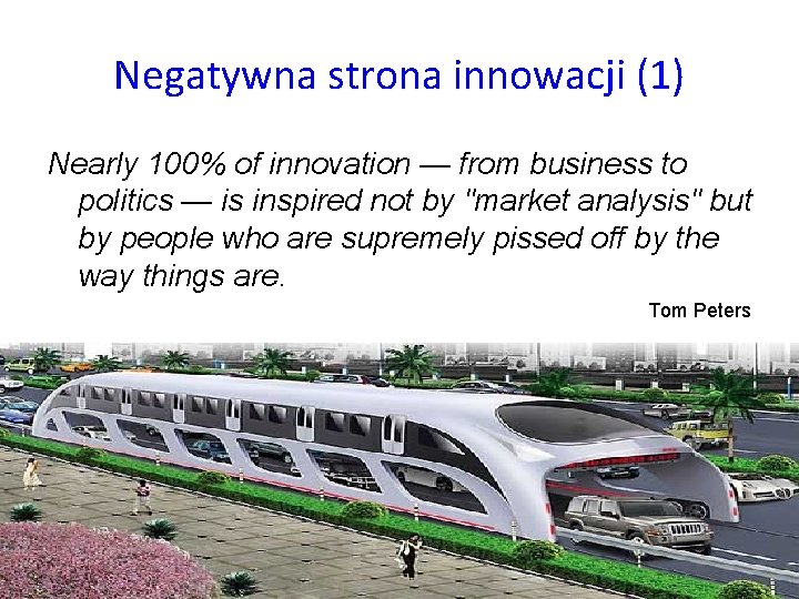 Negatywna strona innowacji (1) Nearly 100% of innovation — from business to politics —