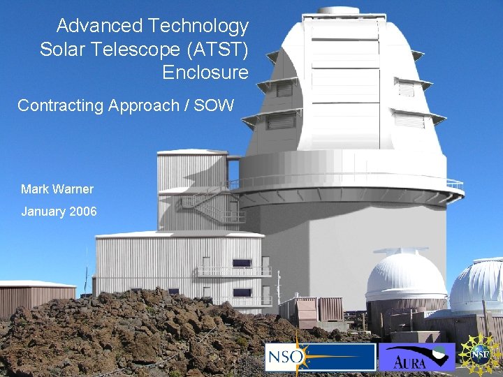 Advanced Technology Solar Telescope (ATST) Enclosure Contracting Approach / SOW Mark Warner January 2006