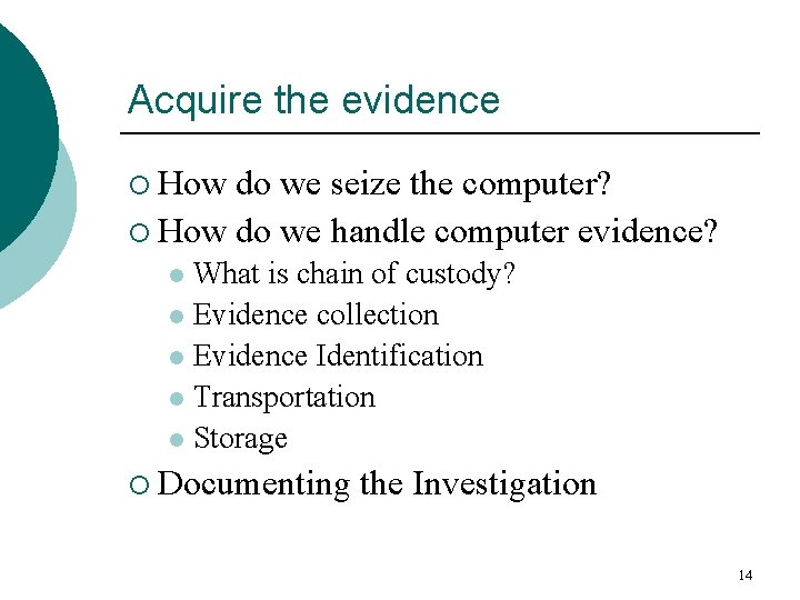 Acquire the evidence ¡ How do we seize the computer? ¡ How do we