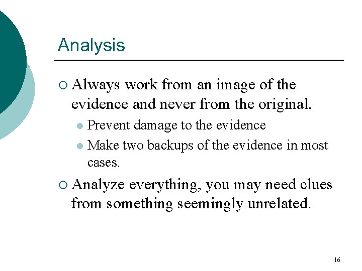 Analysis ¡ Always work from an image of the evidence and never from the